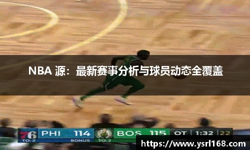 NBA 源：最新赛事分析与球员动态全覆盖